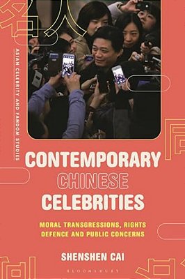 Contemporary Chinese Celebrities: Moral Transgressions, Rights Defence And Public Concerns-..