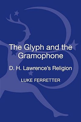 The Glyph And The Gramophone: D. H. Lawrence's Religion-..