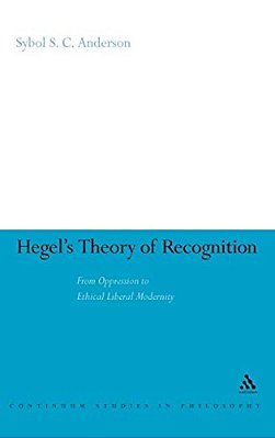 Hegel's Theory Of Recognition: From Oppression To Ethical Liberal Modernity-..