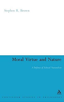 Moral Virtue And Nature: A Defense Of Ethical Naturalism-..
