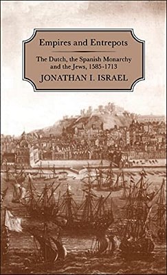 Empires And Entrepots: Dutch, The Spanish Monarchy And The Jews, 1585-1713-..