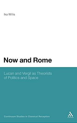 Now And Rome: Lucan And Vergil As Theorists Of Politics And Space-..