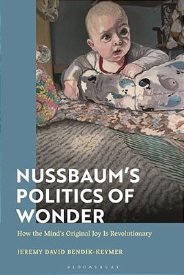 Nussbaum's Politics Of Wonder: How The Mind's Original Joy Is Revolutionary-..