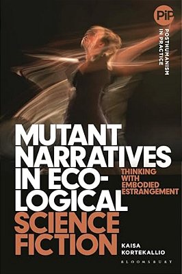 Mutant Narratives In Ecological Science Fiction: Thinking With Embodied Estrangement-..