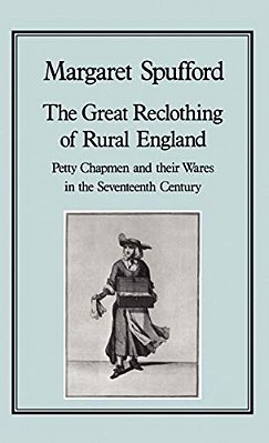 The Great Reclothing Of Rural England: Petty Chapman And Their Wares In The Seventeenth Century-..