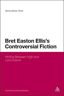 Bret Easton Ellis's Controversial Fiction: Writing Between High And Low Culture-..