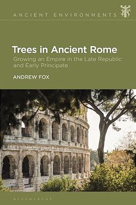 Trees In Ancient Rome: Growing An Empire In The Late Republic And Early Principate-..