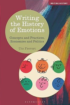 Writing The History Of Emotions: Concepts And Practices, Economies And Politics-..