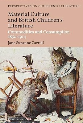 British Children's Literature And Material Culture: Commodities And Consumption 1850-1914-..
