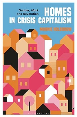 Homes In Crisis Capitalism: Gender, Work And Revolution-..