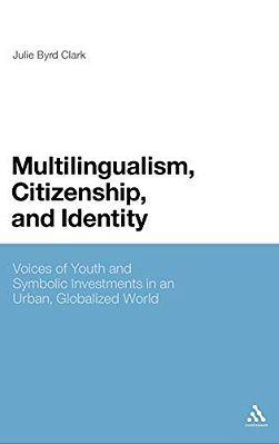 Multilingualism, Citizenship, And Identity: Voices Of Youth And Symbolic Investments In An Urban, Globalized World-..