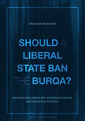 Should A Liberal State Ban The Burqa?: Reconciling Liberalism, Multiculturalism And European Politics-..