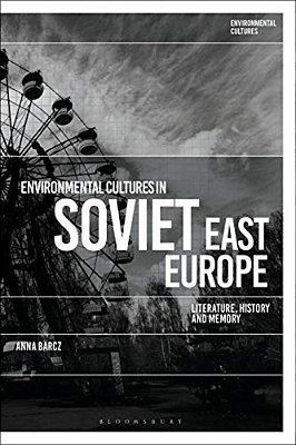 Environmental Cultures In Soviet East Europe: Literature, History And Memory-..
