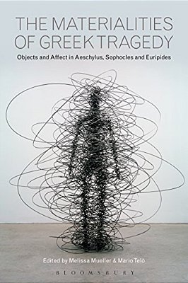 The Materialities Of Greek Tragedy: Objects And Affect In Aeschylus, Sophocles, And Euripides-..