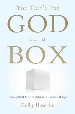 You Can't Put God In A Box: Thoughtful Spirituality In A Rational Age-..