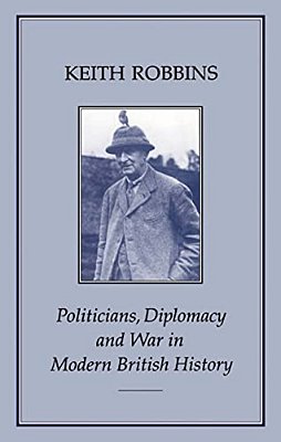 Politicians, Diplomacy & War In Modern British History-..