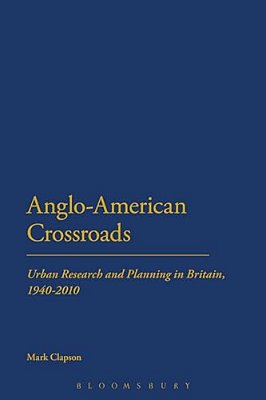 Anglo-American Crossroads: Urban Planning And Research In Britain, 1940-2010-..