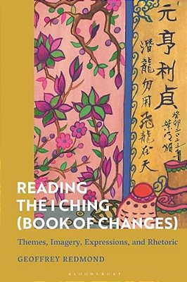 Reading The I Ching (Book Of Changes): Themes, Imagery, Expressions, And Rhetoric-..