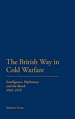 The British Way In Cold Warfare: Intelligence, Diplomacy And The Bomb 1945-1975-..