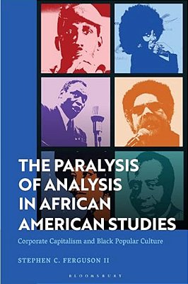 The Paralysis Of Analysis In African American Studies: Corporate Capitalism And Black Popular Culture-..