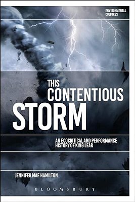 This Contentious Storm: An Ecocritical And Performance History Of King Lear-..