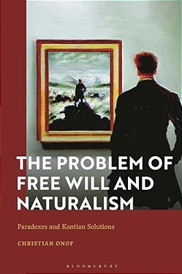The Problem Of Free Will And Naturalism: Paradoxes And Kantian Solutions-..