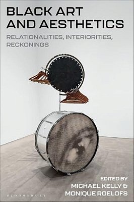 Black Art And Aesthetics: Relationalities, Interiorities, Reckonings-..