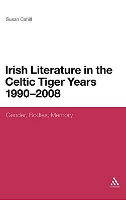 Irish Literature In The Celtic Tiger Years 1990 To 2008: Gender, Bodies, Memory-..