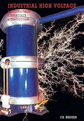 Industrial High Voltage Volume I: Electric Fields, Dielectrics, Constructions-..