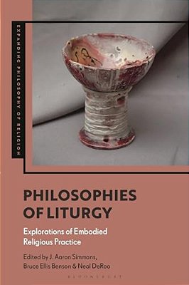 Philosophies Of Liturgy: Explorations Of Embodied Religious Practice-..