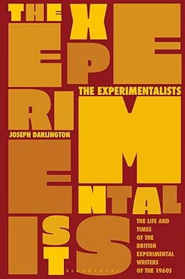 The Experimentalists: The Life And Times Of The British Experimental Writers Of The 1960S-..