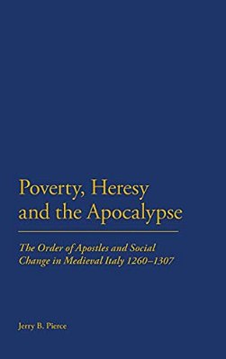 Poverty, Heresy, And The Apocalypse: The Order Of Apostles And Social Change In Medieval Italy 1260-1307-..