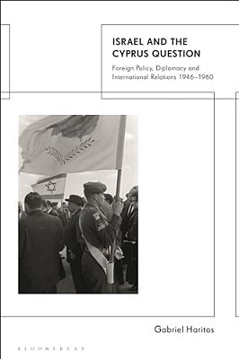 Israel And The Cyprus Question: Foreign Policy, Diplomacy And International Relations 1946-1960-..