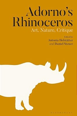 Adorno's Rhinoceros: Art, Nature, Critique-..