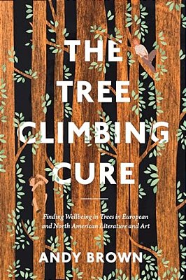 The Tree Climbing Cure: Finding Wellbeing In Trees In European And North American Literature And Art-..