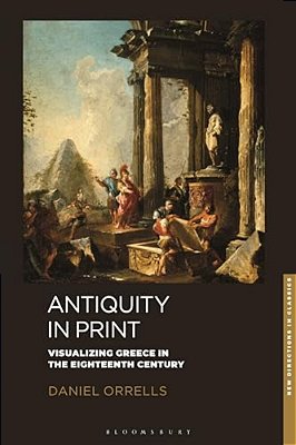 Antiquity In Print: Visualizing Greece In The Eighteenth Century-..