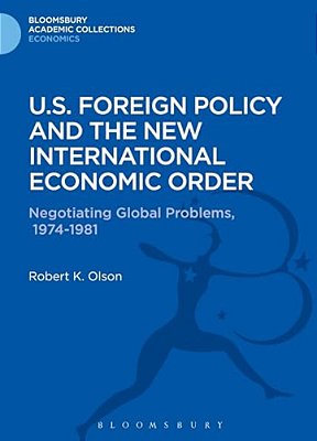 U. S. Foreign Policy And The New International Economic Order: Negotiating Global Problems, 1974-1981-..