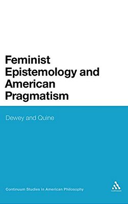 Feminist Epistemology And American Pragmatism: Dewey And Quine-..