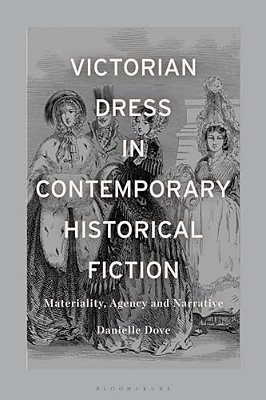 Victorian Dress In Contemporary Historical Fiction: Materiality, Agency And Narrative-..