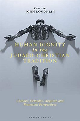 Human Dignity In The Judaeo-Christian Tradition: Catholic, Orthodox, Anglican And Protestant Perspectives-..
