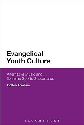 Evangelical Youth Culture: Alternative Music And Extreme Sports Subcultures-..