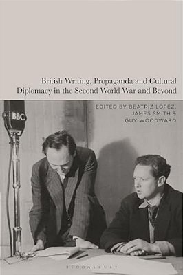 British Writing, Propaganda And Cultural Diplomacy In The Second World War And Beyond-..