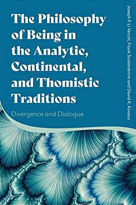 The Philosophy Of Being In The Analytic, Continental, And Thomistic Traditions: Divergence And Dialogue-..
