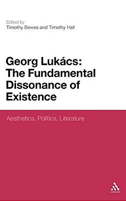 Georg Lukacs: The Fundamental Dissonance Of Existence: Aesthetics, Politics, Literature-..