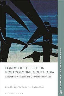 Forms Of The Left In Postcolonial South Asia: Aesthetics, Networks And Connected Histories-..