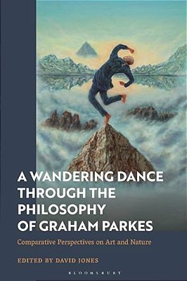 A Wandering Dance Through The Philosophy Of Graham Parkes: Comparative Perspectives On Art And Nature-..