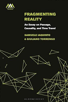 Fragmenting Reality: An Essay On Passage, Causality And Time Travel-..