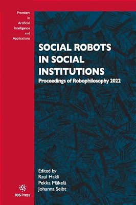 Social Robots In Social Institutions: Proceedings Of Robophilosophy 2022-..