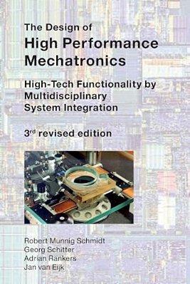 The Design Of High Performance Mechatronics - 3RD Revised Edition: High-Tech Functionality By Multidisciplinary System Integration-..