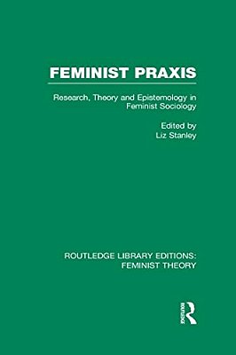 Feminist Praxis (Rle Feminist Theory): Research, Theory And Epistemology In Feminist Sociology-..